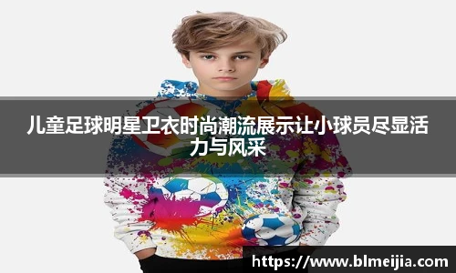 儿童足球明星卫衣时尚潮流展示让小球员尽显活力与风采